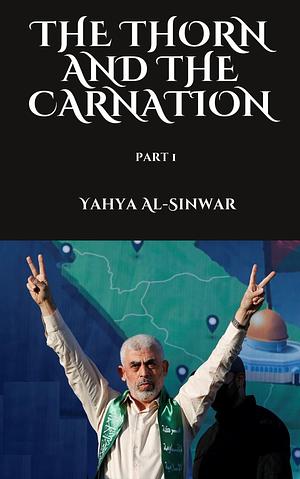 The Thorn and the Carnation by Yahia Al-Sinwar