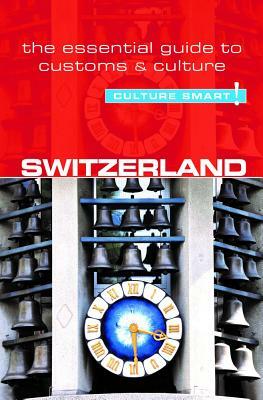 Switzerland - Culture Smart!: The Essential Guide to Customs & Culture by Kendall Hunter, Culture Smart!