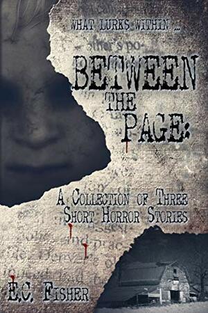 Between the Page: A Collection of Three Short Horror Stories by E.C. Fisher