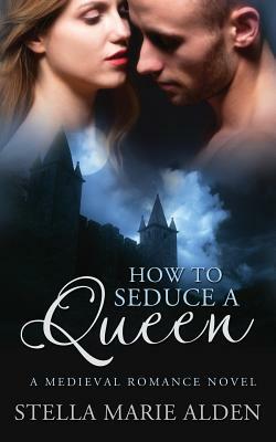 How to Seduce a Queen by Stella Marie Alden