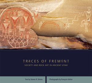 Traces of Fremont: Society and Rock Art in Ancient Utah by François Gohier, Steven R. Simms
