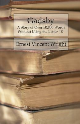 Gadsby: A Story of Over 50,000 Words Without Using the Letter "E" by Ernest Vincent Wright