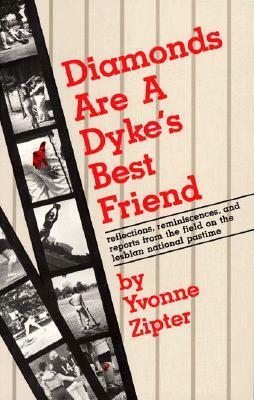 Diamonds Are a Dyke's Best Friend: Reflections, Reminiscences, and Reports from the Field on the Lesbian National Pastime by Yvonne Zipter