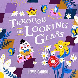 Through the Looking Glass  by Lewis Caroll