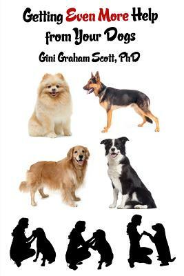 Getting Even More Help from Your Dogs: More Ways to Gain Insights, Advice, Power and Other Help Using the Dog Type System by Gini Graham Scott