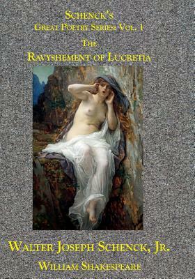 Schenck's Great Poetry Series: Vol. 1: The Ravyshement of Lucretia by Jr. Walter Joseph Schenck, William Shakespeare