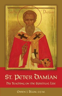 St. Peter Damian: His Teaching on the Spiritual Life by Owen J. Blum