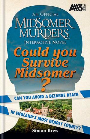 Could You Survive Midsomer?: Can you avoid a bizarre death in England's most dangerous county? by Simon Brew