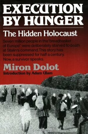 Execution by Hunger: The Hidden Holocaust by Miron Dolot, Adam B. Ulam