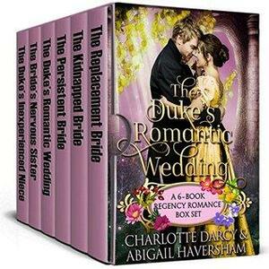 The Duke's Romantic Wedding: A 6 Book Regency Romance Box Set by Charlotte Darcy, Abigail Haversham