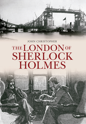 The London of Sherlock Holmes by John Christopher
