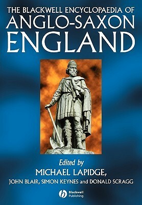 The Blackwell Encyclopaedia of Anglo-Saxon England by Donald Scragg, Michael Lapidge, John Blair, Simon Keynes
