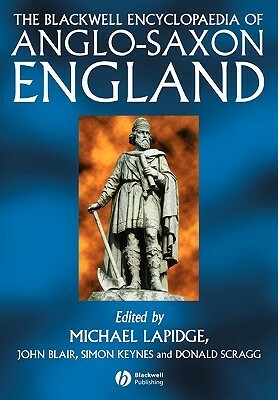 The Blackwell Encyclopaedia of Anglo-Saxon England by Donald Scragg, Simon Keynes, John Blair, Michael Lapidge