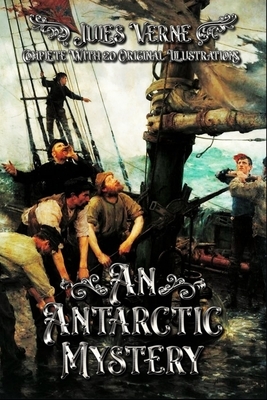 An Antarctic Mystery: Complete With 20 Original Illustrations by Jules Verne