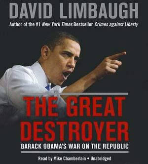 The Great Destroyer: Barack Obama's War on the Republic by David Limbaugh