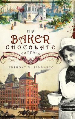 The Baker Chocolate Company: A Sweet History by Anthony M. Sammarco