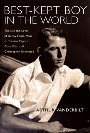 The Best-Kept Boy in the World: The Life and Loves of Denny Fouts by Arthur Vanderbilt