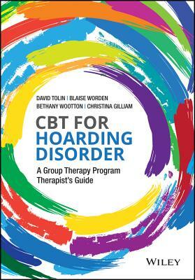 CBT for Hoarding Disorder: A Group Therapy Program Therapist's Guide by Blaise L. Worden, David F. Tolin, Bethany M. Wootton