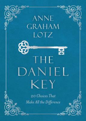 The Daniel Key: 20 Choices That Make All the Difference by Anne Graham Lotz