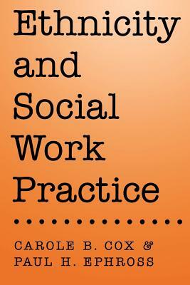 Ethnicity and Social Work Practice by Paul H. Ephross, Carole B. Cox