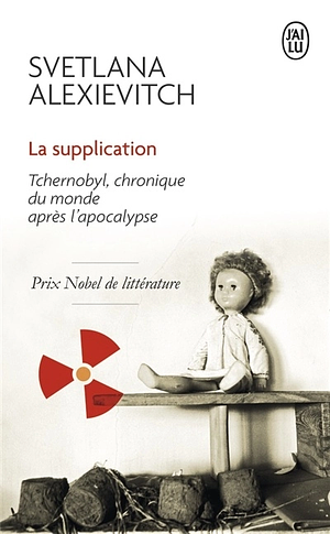 La Supplication : Tchernobyl, chronique du monde après l'apocalypse by Svetlana Alexiévich