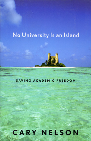 No University Is an Island: Saving Academic Freedom by Cary Nelson