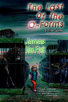 The Last of the O-Forms & Other Stories by James Van Pelt
