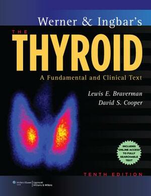 Werner & Ingbar's the Thyroid: A Fundamental and Clinical Text by Lewis E. Braverman, David Cooper
