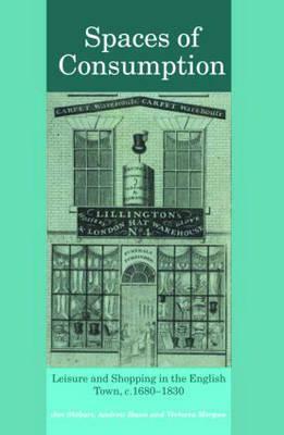 Spaces of Consumption: Leisure and Shopping in the English Town, C.1680-1830 by Jon Stobart, Andrew Hann, Victoria Morgan