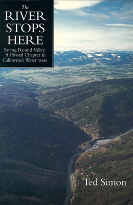 The River Stops Here: Saving Round Valley a Pivotal Chapter in California's Water Wars by Ted Simon