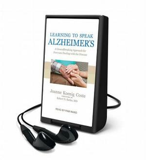 Learning to Speak Alzheimer's: A Groundbreaking Approach for Everyone Dealing with the Disease by Joanne Koenig Coste