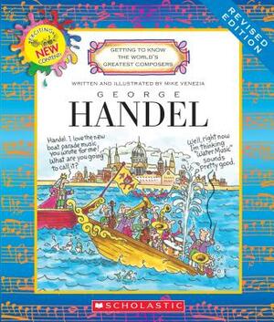 George Handel (Revised Edition) (Getting to Know the World's Greatest Composers) by Mike Venezia