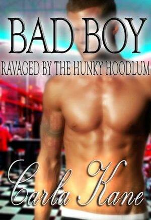 Bad Boy: Ravaged by the Hunky Hoodlum by Carla Kane