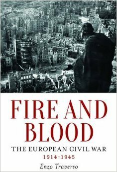 Fire and Blood: The European Civil War, 1914-1945 by Enzo Traverso