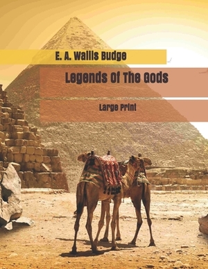 Legends Of The Gods: Large Print by E. a. Wallis Budge