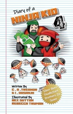 Diary Of A Ninja Kid 4: Silent Butt Deadly: Fart Brothers In Space by I. Dosanjh, C. A. Treanor