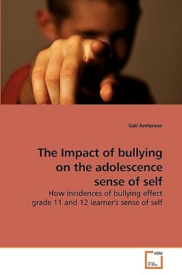 The Impact of Bullying on the Adolescence Sense of Self by Gail Anderson