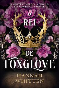 O Rei de Foxglove by Hannah Whitten