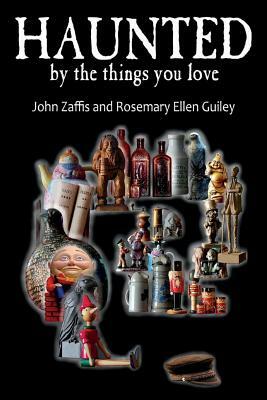 Haunted by the Things You Love by John Zaffis, Rosemary Ellen Guiley