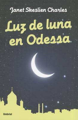 Luz de Luna en Odessa = Moonlight in Odessa by Janet Skeslien Charles