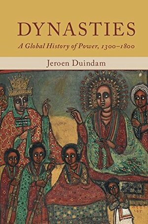 Dynasties: A Global History of Power, 1300-1800 by Jeroen Duindam