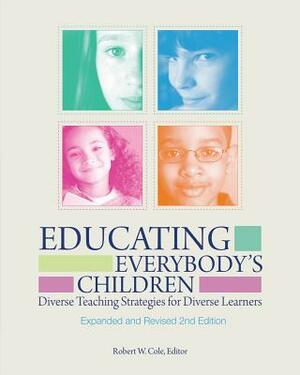 Educating Everybody's Children: Diverse Teaching Strategies for Diverse Learners, Revised and Expanded by Robert W. Cole