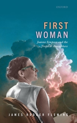 First Woman: Joanne Simpson and the Tropical Atmosphere by James Fleming