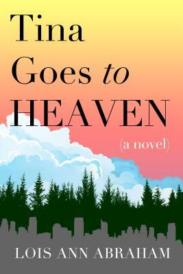 Tina Goes to Heaven by Lois Ann Abraham