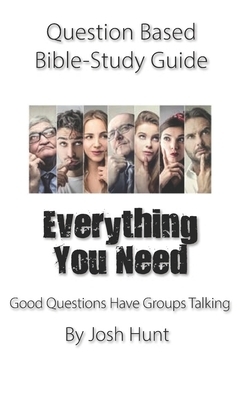 Question-based Bible Study Guide -- Everything You Need: Good Question Have Groups Talking by Josh Hunt