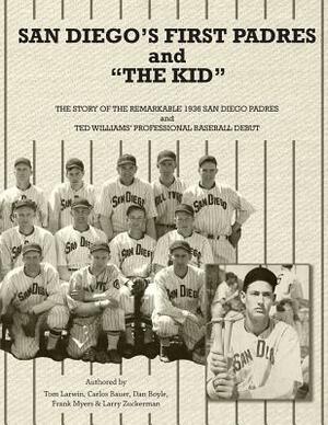 San Diego's First Padres and "The Kid": The Story of the Remarkable 1936 San Diego Padres and Ted Williams' Professional Baseball Debut by Carlos Bauer, Et Al Dan Boyle, Tom Larwin