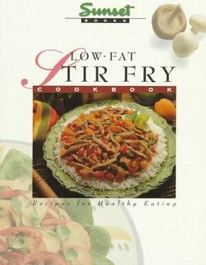 Low-Fat Stir Fry Cookbook: Recipes for Healthy Eating by Sunset Magazines &amp; Books