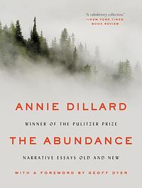 The Abundance - Narrative Essays Old and New by Annie Dillard