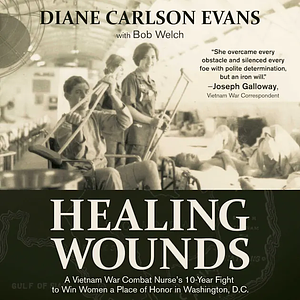 Healing Wounds: A Vietnam War Combat Nurse's 10-Year Fight to Win Women a Place of Honor in Washington, D.C. by Diane Carlson Evans