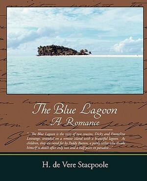 The Blue Lagoon a Romance by Henry De Vere Stacpoole, H. De Vere Stacpoole